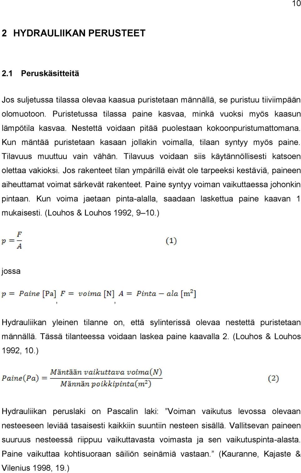Kun mäntää puristetaan kasaan jollakin voimalla, tilaan syntyy myös paine. Tilavuus muuttuu vain vähän. Tilavuus voidaan siis käytännöllisesti katsoen olettaa vakioksi.