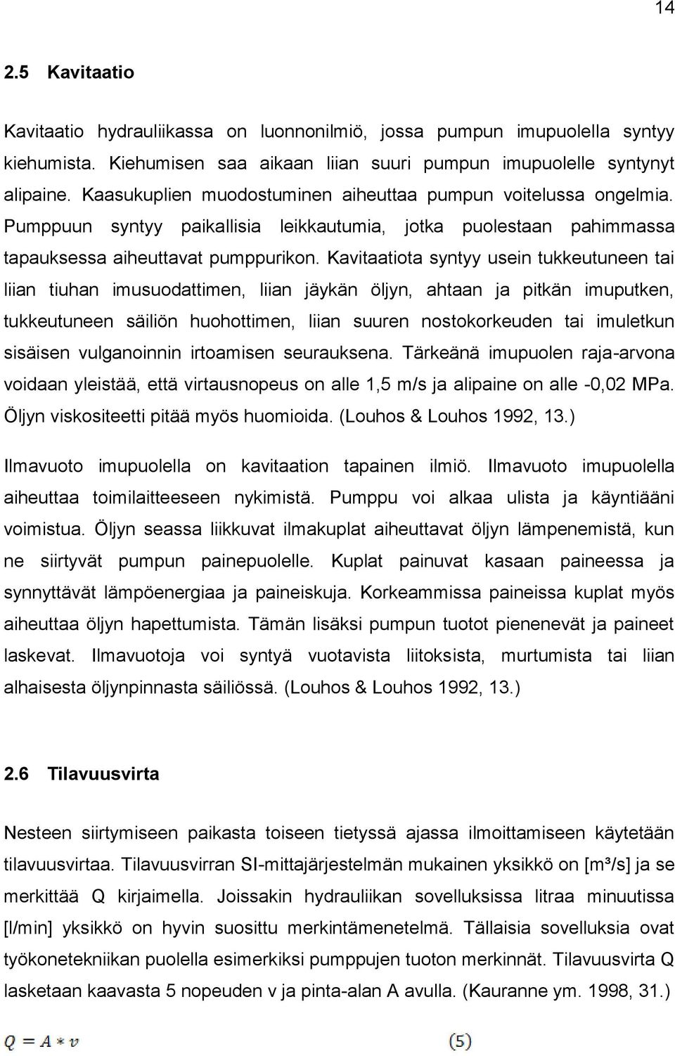 Kavitaatiota syntyy usein tukkeutuneen tai liian tiuhan imusuodattimen, liian jäykän öljyn, ahtaan ja pitkän imuputken, tukkeutuneen säiliön huohottimen, liian suuren nostokorkeuden tai imuletkun