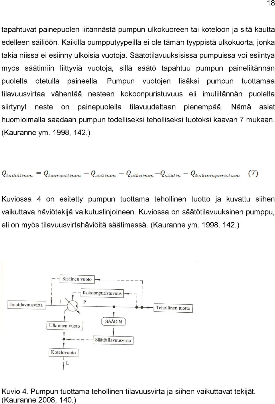 Säätötilavuuksisissa pumpuissa voi esiintyä myös säätimiin liittyviä vuotoja, sillä säätö tapahtuu pumpun paineliitännän puolelta otetulla paineella.