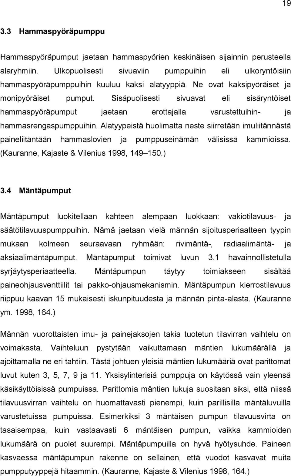 Sisäpuolisesti sivuavat eli sisäryntöiset hammaspyöräpumput jaetaan erottajalla varustettuihin- ja hammasrengaspumppuihin.
