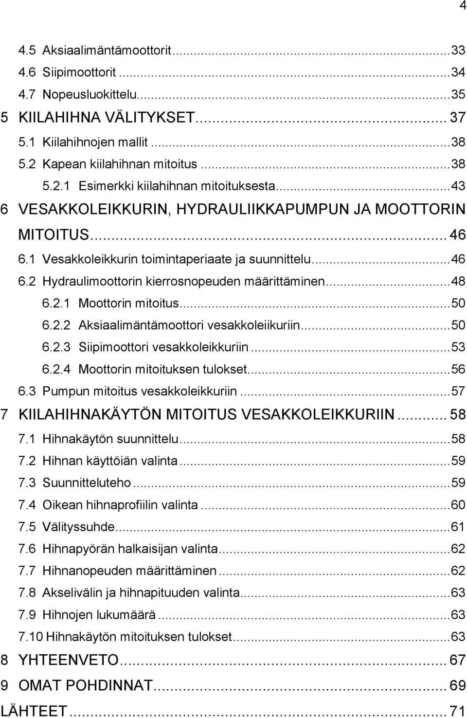 .. 50 6.2.2 Aksiaalimäntämoottori vesakkoleiikuriin... 50 6.2.3 Siipimoottori vesakkoleikkuriin... 53 6.2.4 Moottorin mitoituksen tulokset... 56 6.3 Pumpun mitoitus vesakkoleikkuriin.