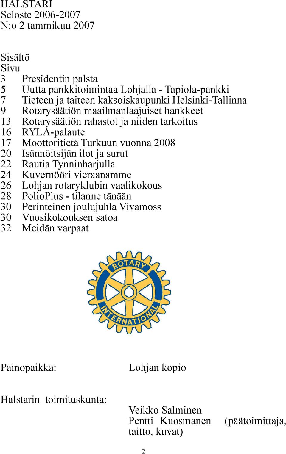 vuonna 2008 20 Isännöitsijän ilot ja surut 22 Rautia Tynninharjulla 24 Kuvernööri vieraanamme 26 Lohjan rotaryklubin vaalikokous 28 PolioPlus - tilanne tänään 30