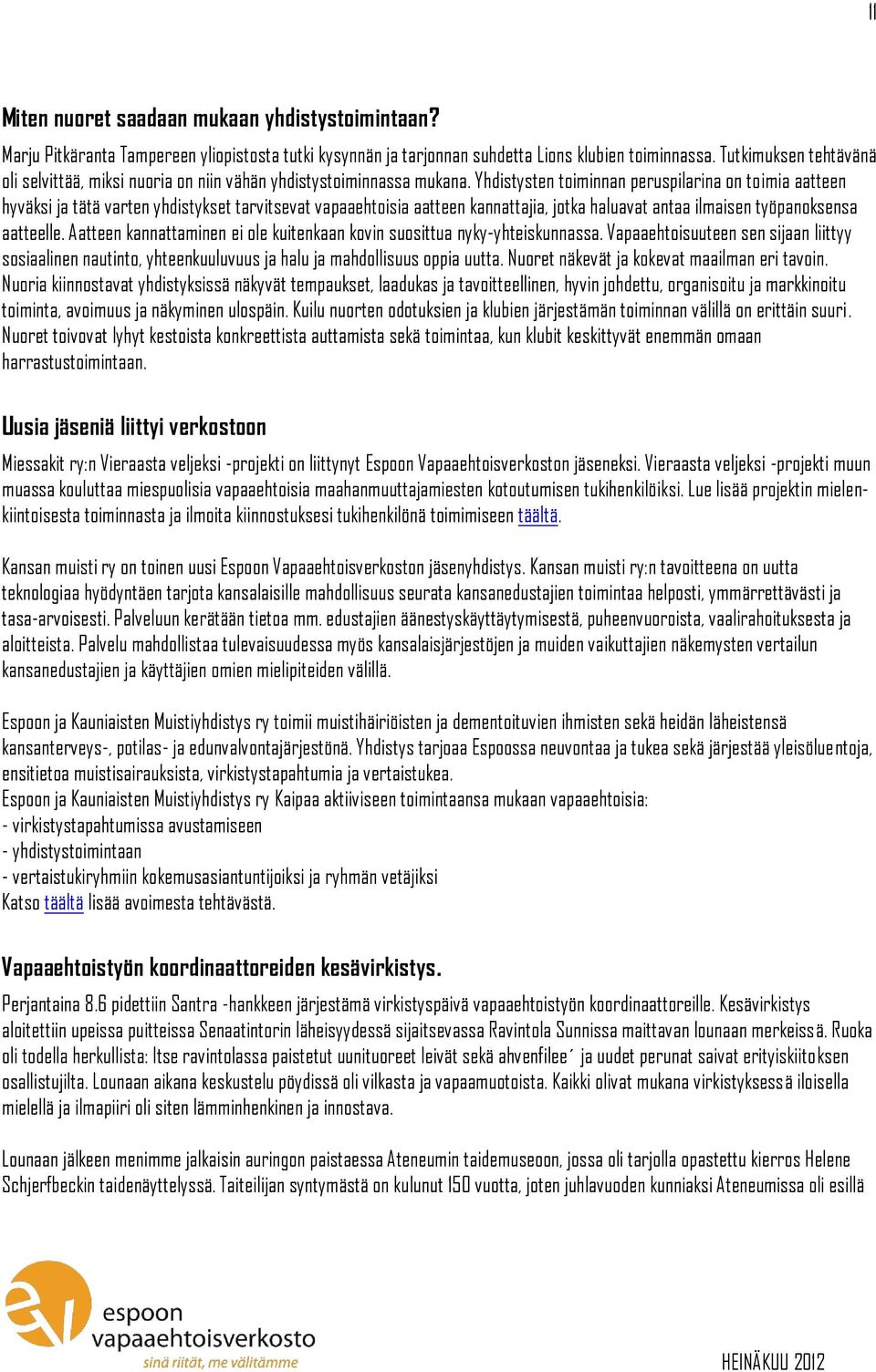 Yhdistysten toiminnan peruspilarina on toimia aatteen hyväksi ja tätä varten yhdistykset tarvitsevat vapaaehtoisia aatteen kannattajia, jotka haluavat antaa ilmaisen työpanoksensa aatteelle.