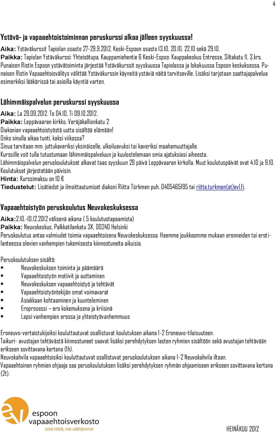 Punaisen Ristin Espoon ystävätoiminta järjestää Ystäväkurssit syyskuussa Tapiolassa ja lokakuussa Espoon keskuksessa.