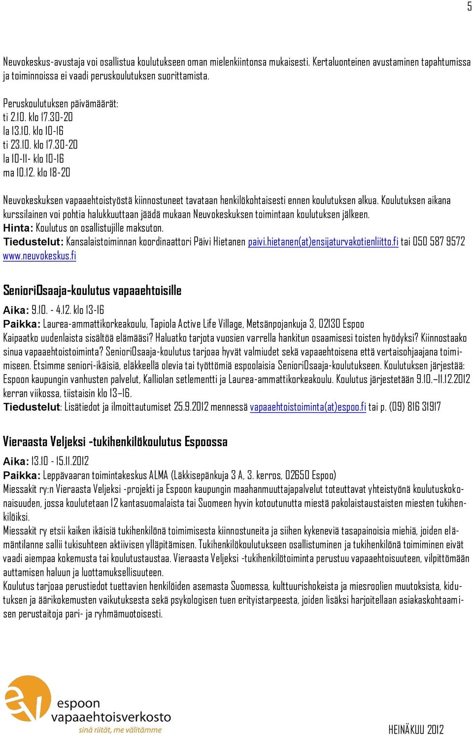 klo 18-20 Neuvokeskuksen vapaaehtoistyöstä kiinnostuneet tavataan henkilökohtaisesti ennen koulutuksen alkua.