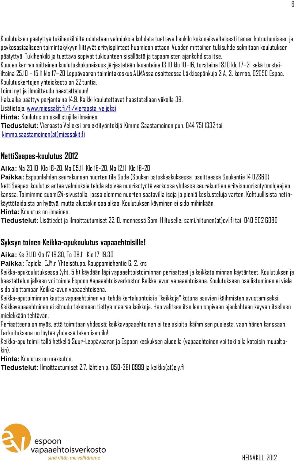 Kuuden kerran mittainen koulutuskokonaisuus järjestetään lauantaina 13.10 klo 10 16, torstaina 18.10 klo 17 21 sekä torstaiiltoina 25.10 15.