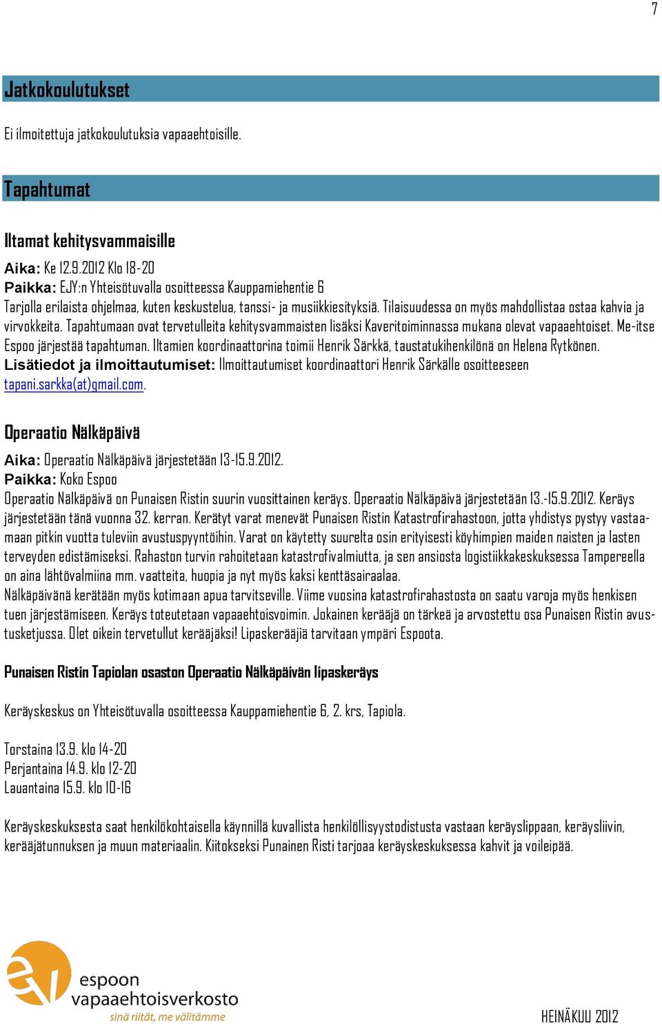 Tilaisuudessa on myös mahdollistaa ostaa kahvia ja virvokkeita. Tapahtumaan ovat tervetulleita kehitysvammaisten lisäksi Kaveritoiminnassa mukana olevat vapaaehtoiset.
