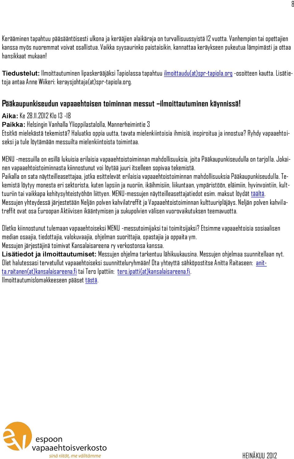 org -osoitteen kautta. Lisätietoja antaa Anne Wiikeri: keraysjohtaja(at)spr-tapiola.org. Pääkaupunkiseudun vapaaehtoisen toiminnan messut ilmoittautuminen käynnissä! Aika: Ke 28.11.