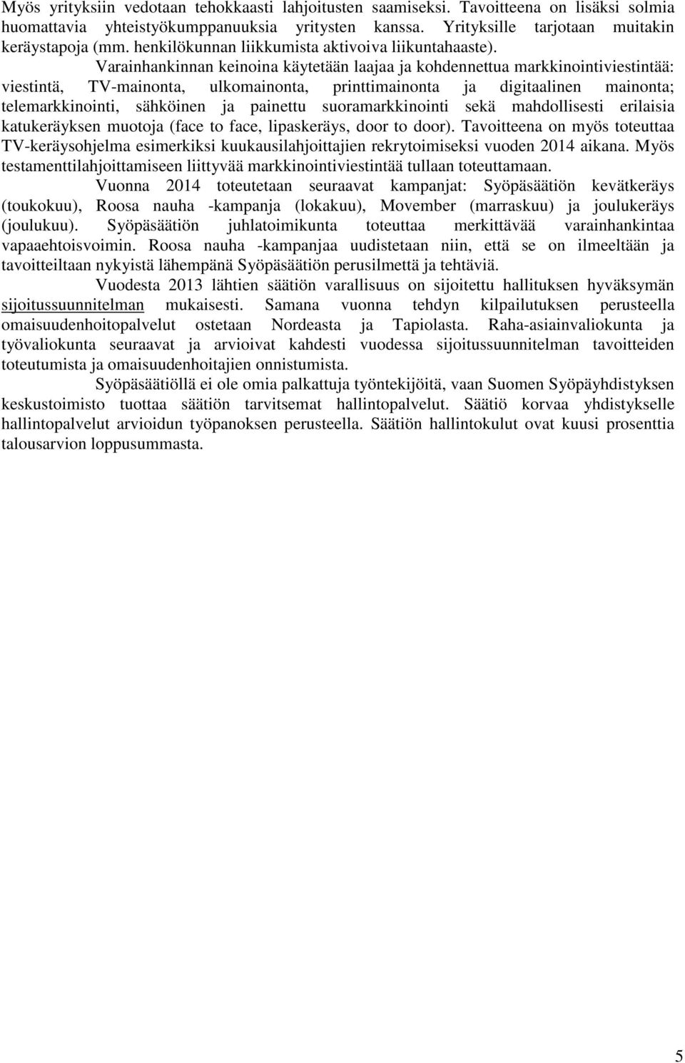Varainhankinnan keinoina käytetään laajaa ja kohdennettua markkinointiviestintää: viestintä, TV-mainonta, ulkomainonta, printtimainonta ja digitaalinen mainonta; telemarkkinointi, sähköinen ja