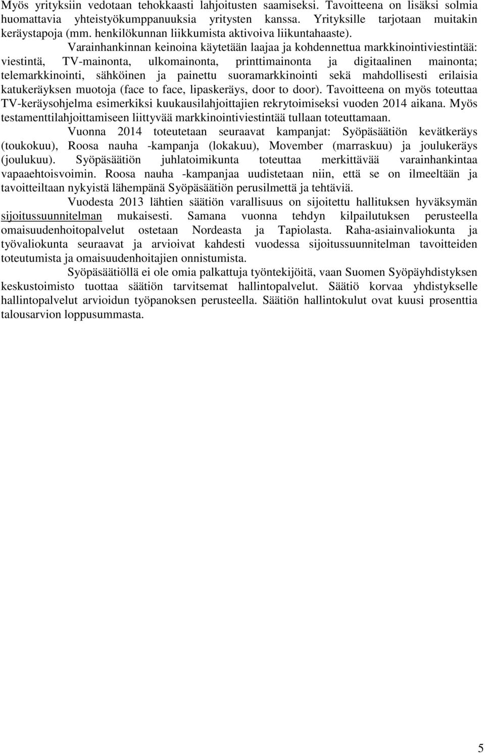 Varainhankinnan keinoina käytetään laajaa ja kohdennettua markkinointiviestintää: viestintä, TV-mainonta, ulkomainonta, printtimainonta ja digitaalinen mainonta; telemarkkinointi, sähköinen ja