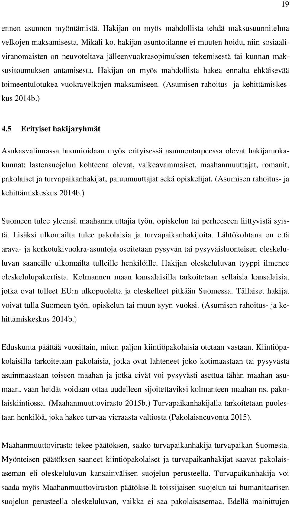 Hakijan on myös mahdollista hakea ennalta ehkäisevää toimeentulotukea vuokravelkojen maksamiseen. (Asumisen rahoitus- ja kehittämiskeskus 2014b.) 4.