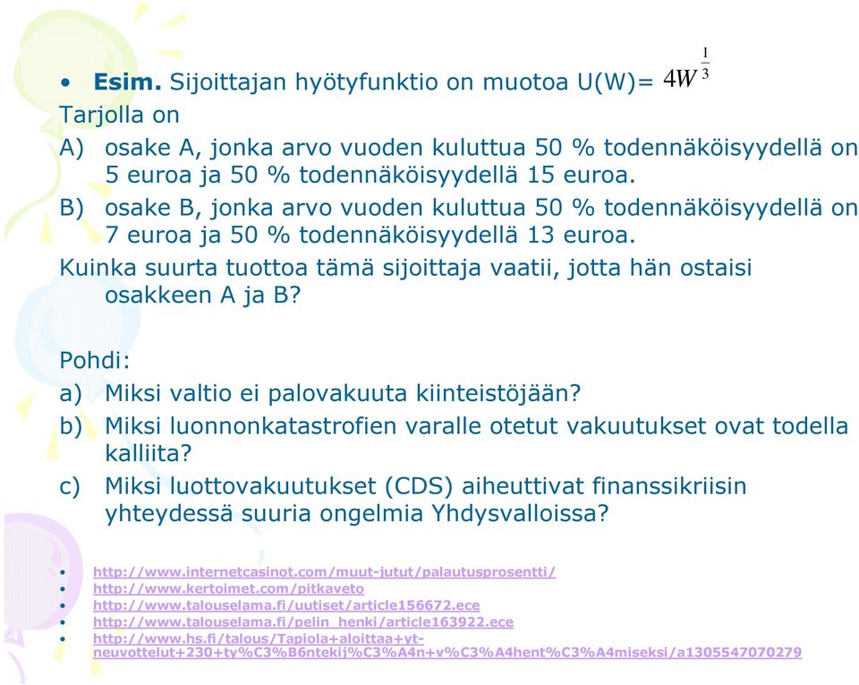 Pohdi: a) Miksi valtio ei palovakuuta kiinteistöjään? b) Miksi luonnonkatastrofien varalle otetut vakuutukset ovat todella kalliita?