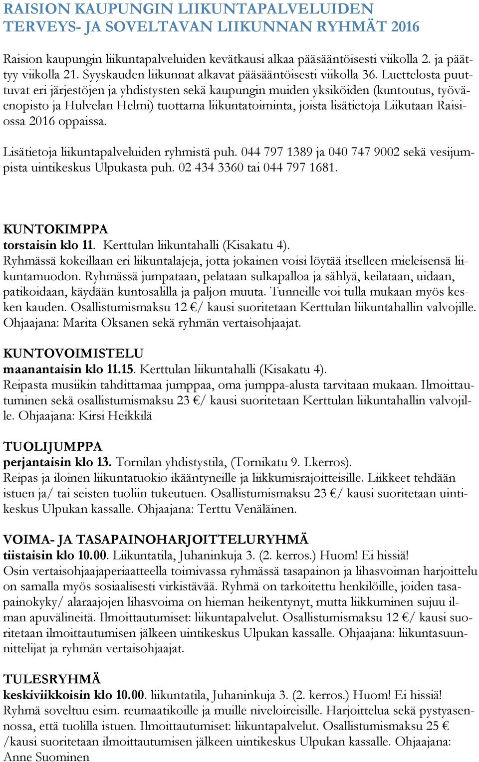 Luettelosta puuttuvat eri järjestöjen ja yhdistysten sekä kaupungin muiden yksiköiden (kuntoutus, työväenopisto ja Hulvelan Helmi) tuottama liikuntatoiminta, joista lisätietoja Liikutaan Raisiossa