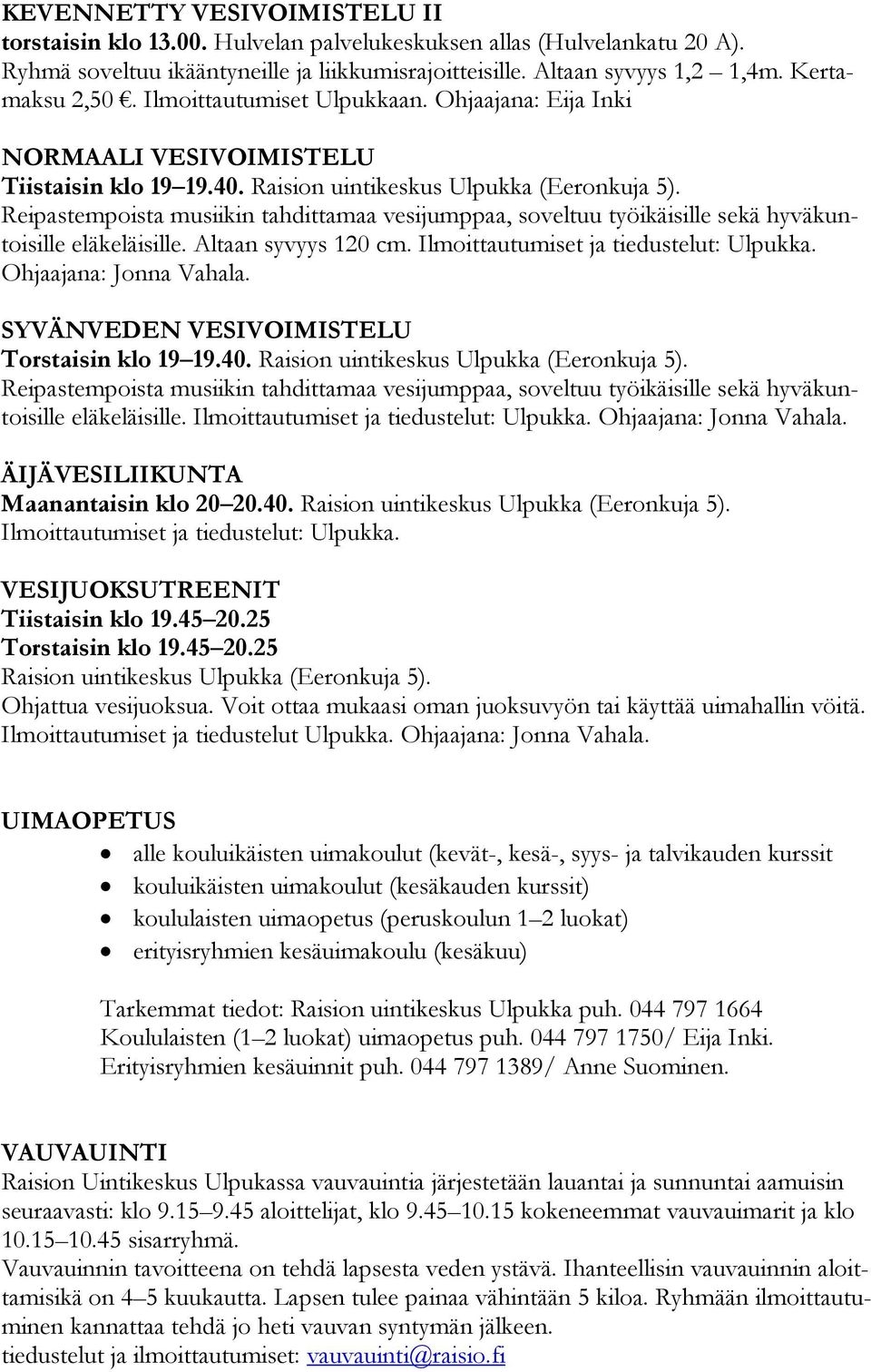 Reipastempoista musiikin tahdittamaa vesijumppaa, soveltuu työikäisille sekä hyväkuntoisille eläkeläisille. Altaan syvyys 120 cm. Ilmoittautumiset ja tiedustelut: Ulpukka. Ohjaajana: Jonna Vahala.