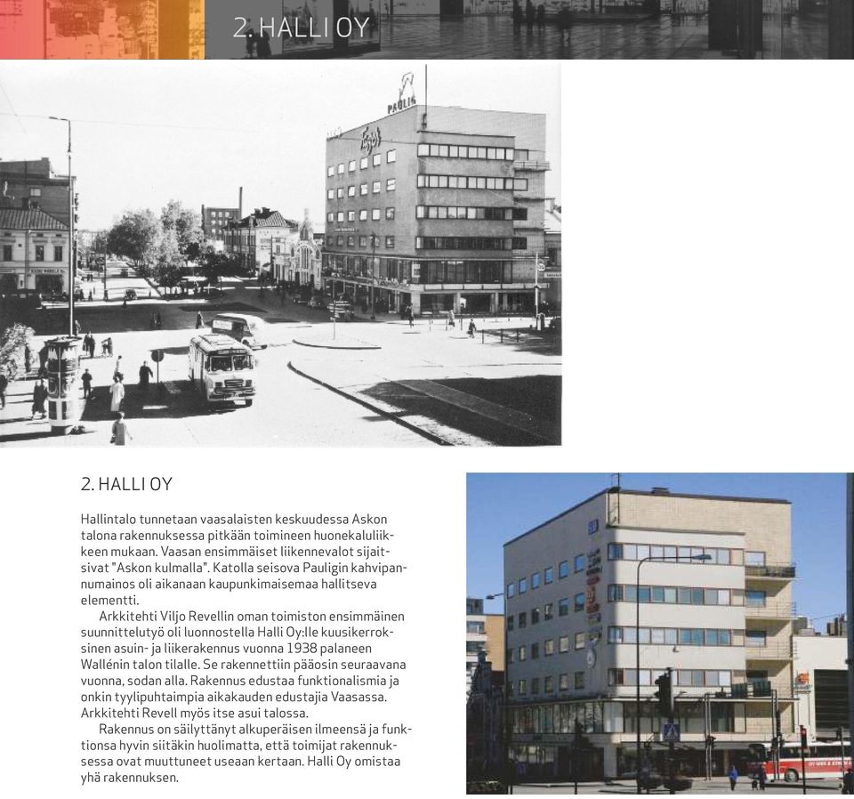 Arkkitehti Viljo Revellin oman toimiston ensimmäinen suunnittelutyö oli luonnostella Halli Oy:lle kuusikerroksinen asuin- ja liikerakennus vuonna 1938 palaneen Wallénin talon tilalle.