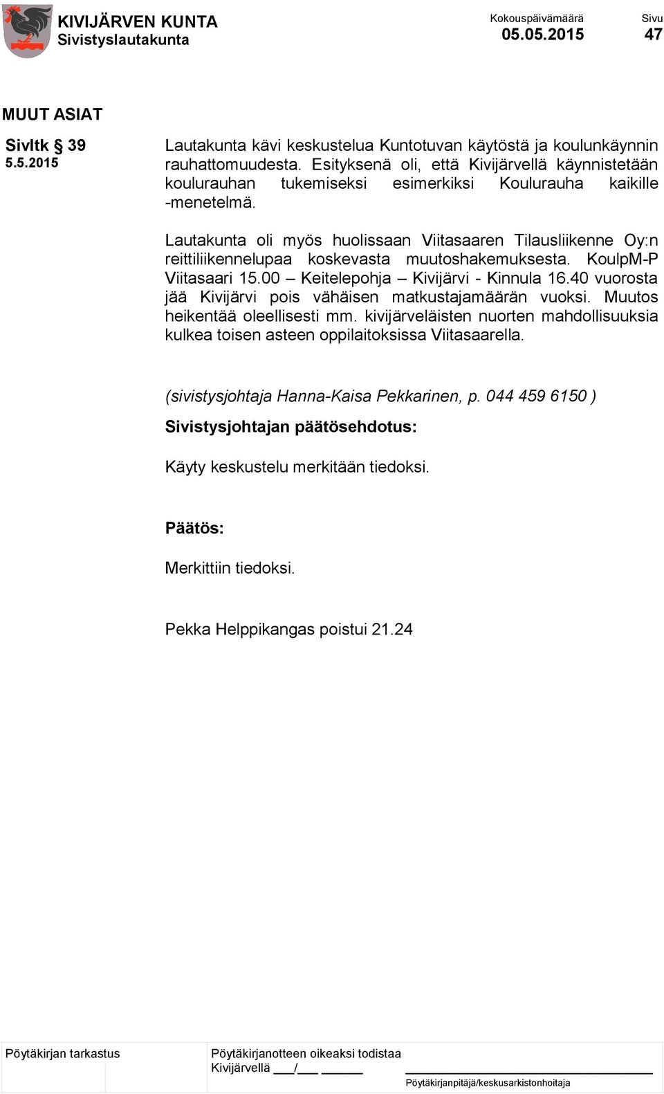 Lautakunta oli myös huolissaan Viitasaaren Tilausliikenne Oy:n reittiliikennelupaa koskevasta muutoshakemuksesta. KoulpM-P Viitasaari 15.00 Keitelepohja Kivijärvi - Kinnula 16.