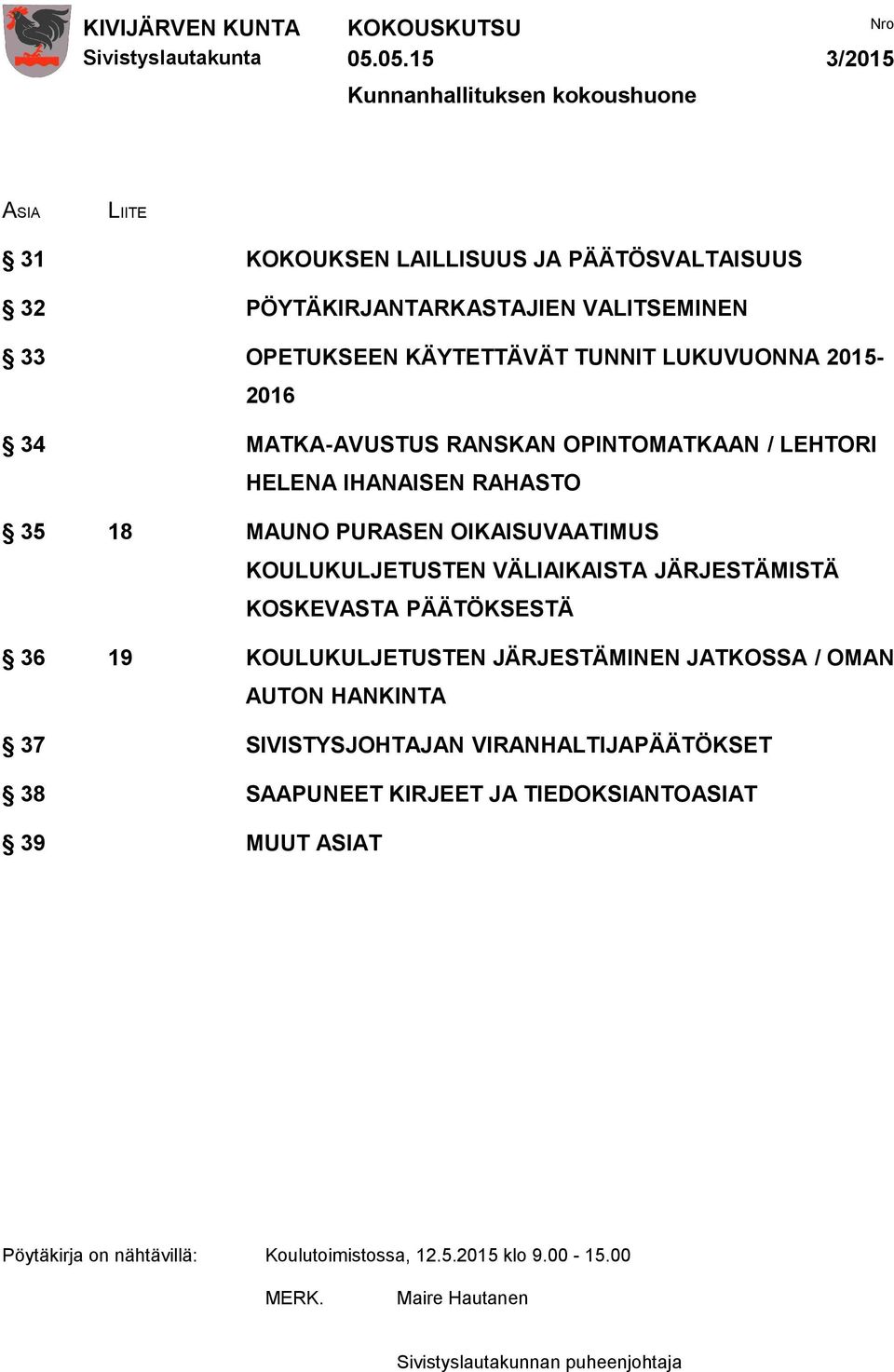 TUNNIT LUKUVUONNA 2015-2016 34 MATKA-AVUSTUS RANSKAN OPINTOMATKAAN / LEHTORI HELENA IHANAISEN RAHASTO 35 18 MAUNO PURASEN OIKAISUVAATIMUS KOULUKULJETUSTEN VÄLIAIKAISTA