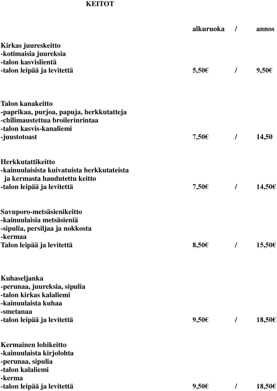 levitettä 7,50 / 14,50 Savuporo-metsäsienikeitto -kainuulaisia metsäsieniä -sipulia, persiljaa ja nokkosta -kermaa Talon leipää ja levitettä 8,50 / 15,50 Kuhaseljanka -perunaa,