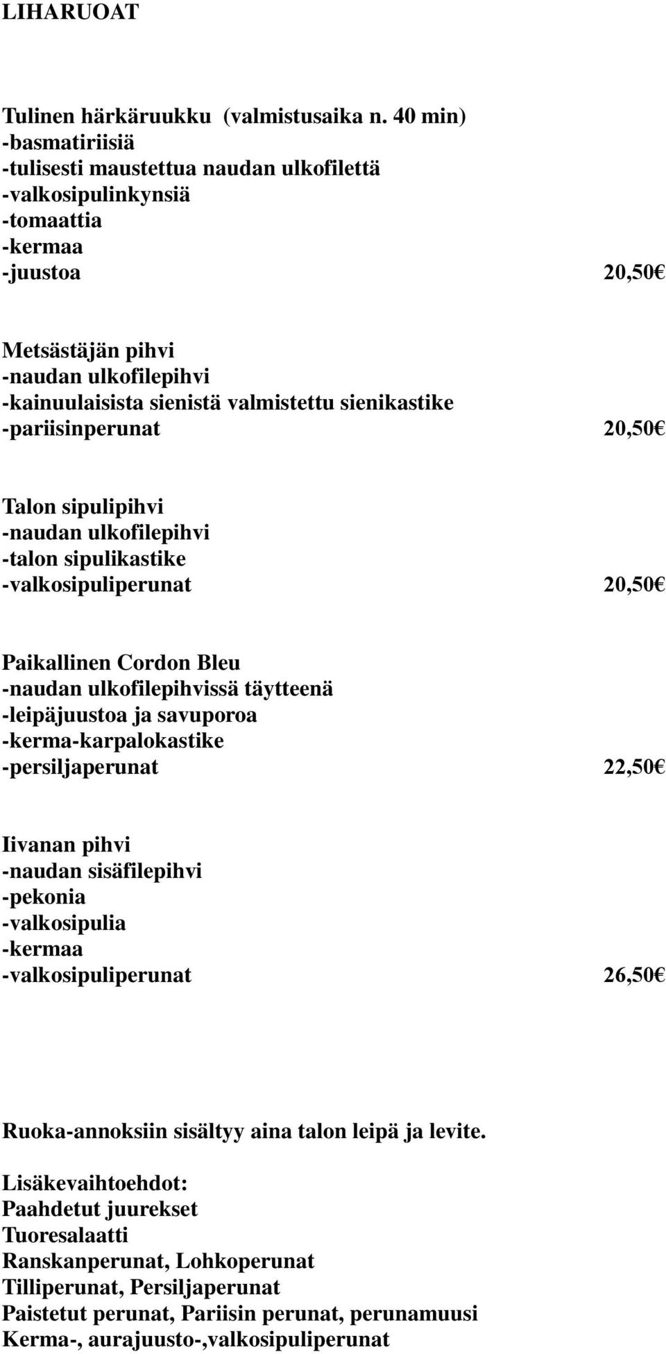 sienikastike -pariisinperunat 20,50 Talon sipulipihvi -naudan ulkofilepihvi -talon sipulikastike -valkosipuliperunat 20,50 Paikallinen Cordon Bleu -naudan ulkofilepihvissä täytteenä -leipäjuustoa ja