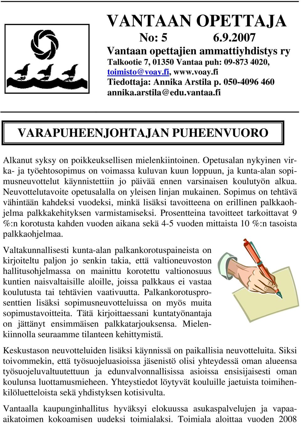 Opetusalan nykyinen virka- ja työehtosopimus on voimassa kuluvan kuun loppuun, ja kunta-alan sopimusneuvottelut käynnistettiin jo päivää ennen varsinaisen koulutyön alkua.