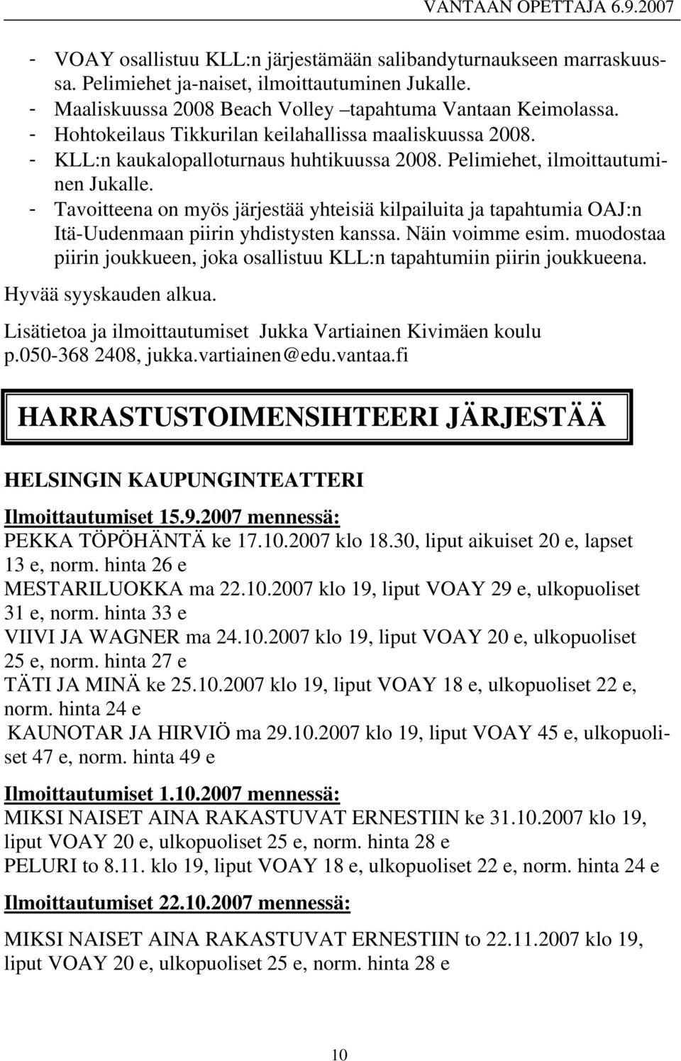 - Tavoitteena on myös järjestää yhteisiä kilpailuita ja tapahtumia OAJ:n Itä-Uudenmaan piirin yhdistysten kanssa. Näin voimme esim.