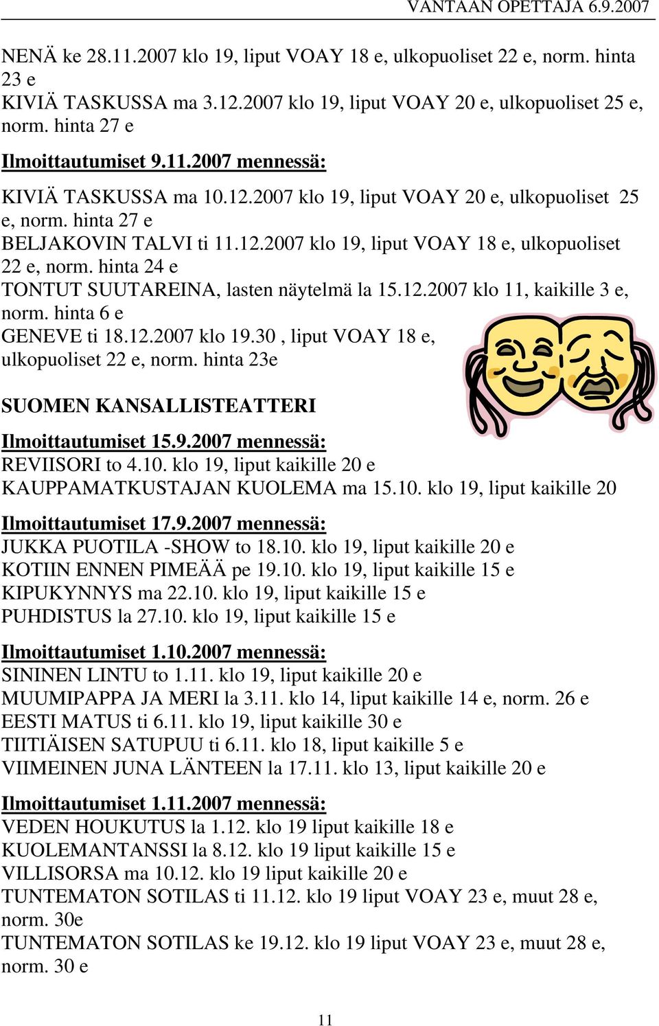 hinta 24 e TONTUT SUUTAREINA, lasten näytelmä la 15.12.2007 klo 11, kaikille 3 e, norm. hinta 6 e GENEVE ti 18.12.2007 klo 19.30, liput VOAY 18 e, ulkopuoliset 22 e, norm.