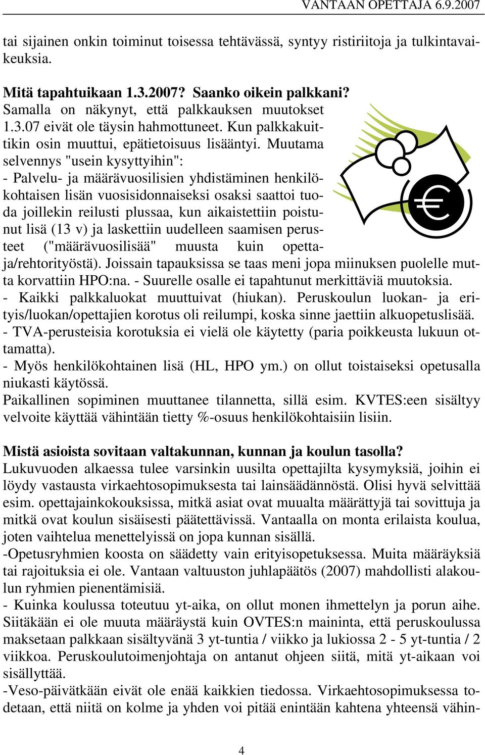 Muutama selvennys "usein kysyttyihin": - Palvelu- ja määrävuosilisien yhdistäminen henkilökohtaisen lisän vuosisidonnaiseksi osaksi saattoi tuoda joillekin reilusti plussaa, kun aikaistettiin