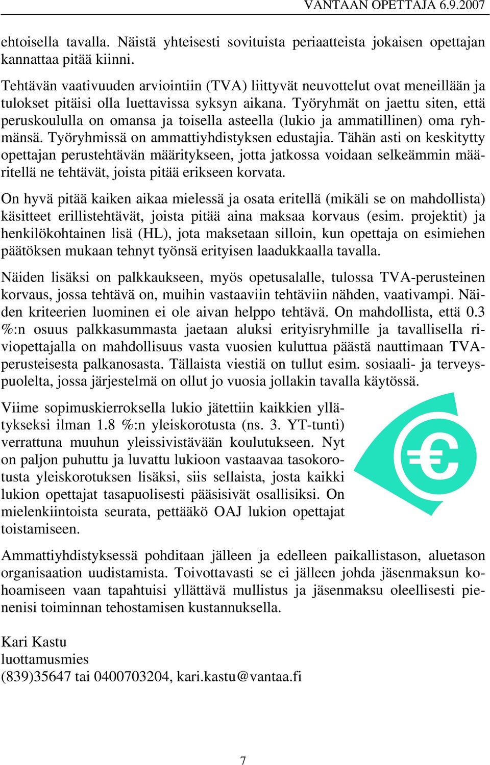 Työryhmät on jaettu siten, että peruskoululla on omansa ja toisella asteella (lukio ja ammatillinen) oma ryhmänsä. Työryhmissä on ammattiyhdistyksen edustajia.