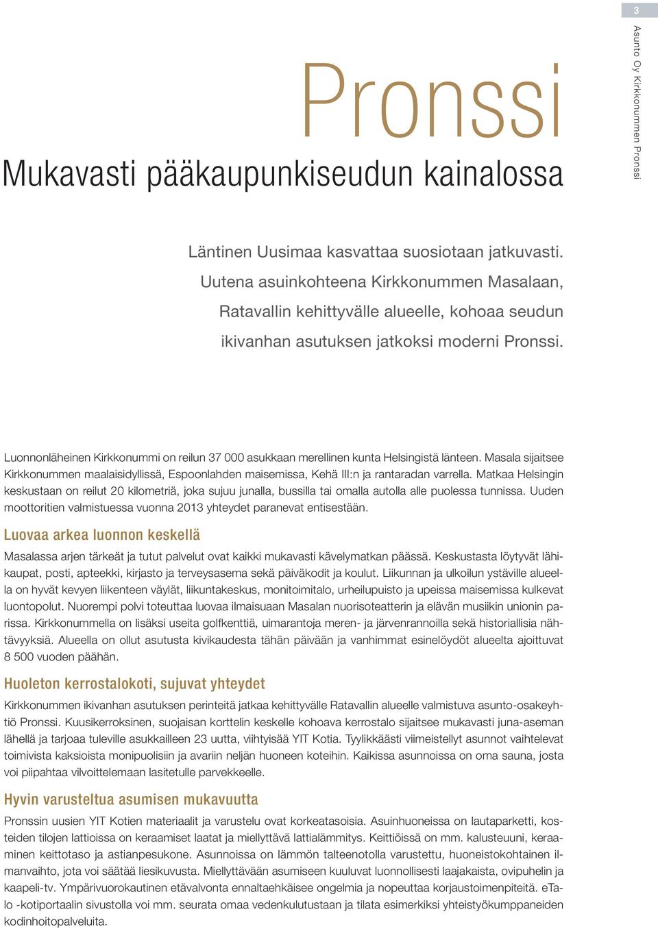 Luonnonläheinen Kirkkonummi on reilun 37 000 asukkaan merellinen kunta Helsingistä länteen. Masala sijaitsee Kirkkonummen maalaisidyllissä, Espoonlahden maisemissa, Kehä III:n ja rantaradan varrella.