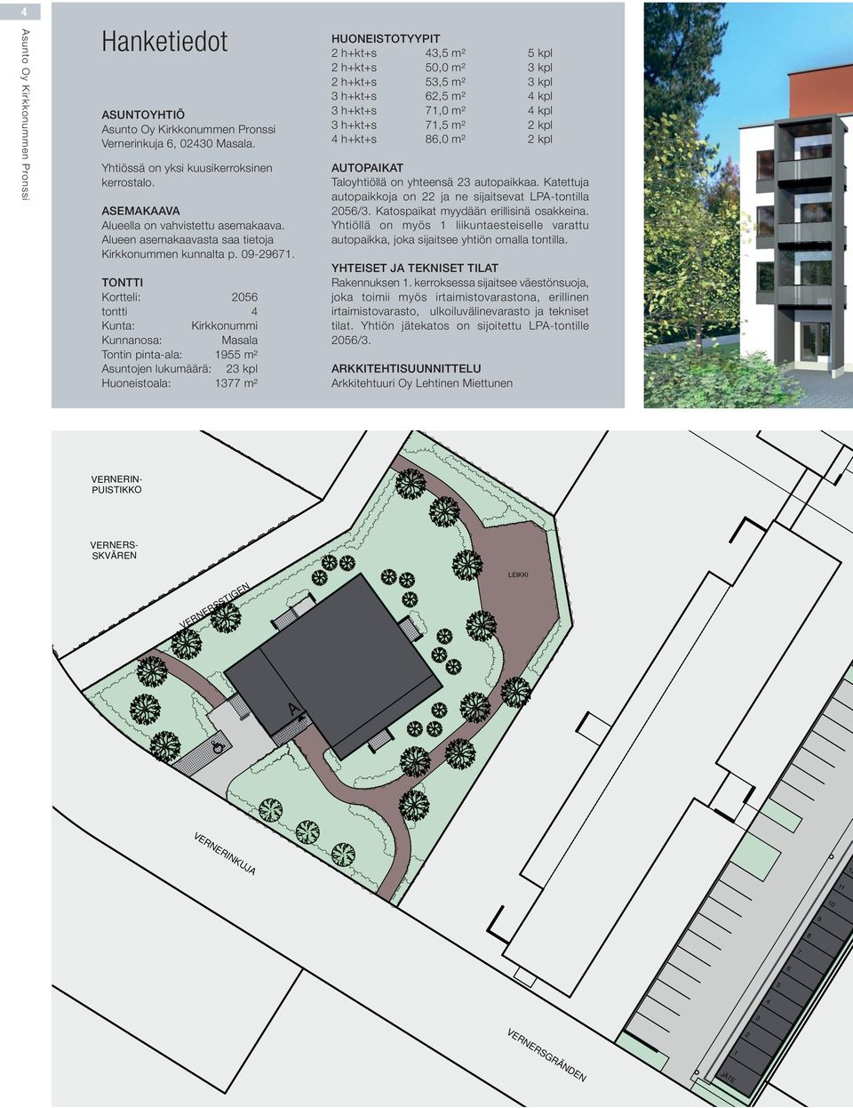 TONTTI Kortteli: 2056 tontti 4 Kunta: Kirkkonummi Kunnanosa: Masala Tontin pinta-ala: 195² Asuntojen lukumäärä: 23 kpl Huoneistoala: 1377 m² HUONEISTOTYYIT 2 h+kt+s 43,² 5 kpl 2 h+kt+s 50,0 m² 3 kpl