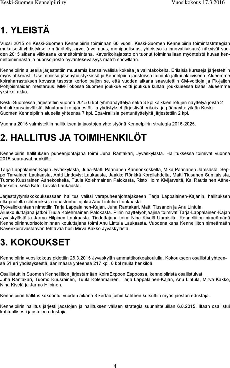 Kaverikoirajaosto on tuonut toiminnallaan myönteistä kuvaa kenneltoiminnasta ja nuorisojaosto hyväntekeväisyys match showllaan.