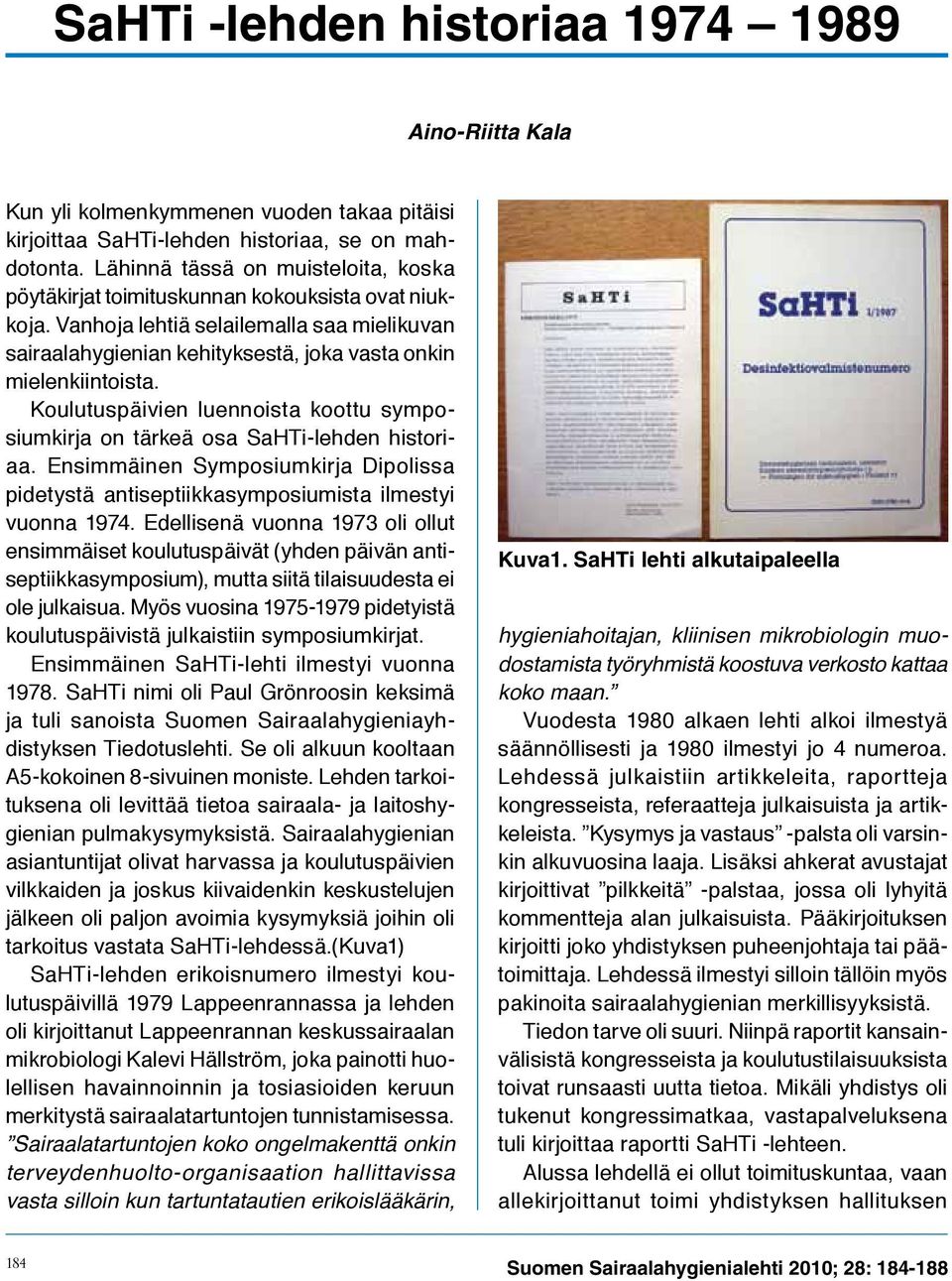 Koulutuspäivien luennoista koottu symposiumkirja on tärkeä osa SaHTi-lehden historiaa. Ensimmäinen Symposiumkirja Dipolissa pidetystä antiseptiikkasymposiumista ilmestyi vuonna 1974.