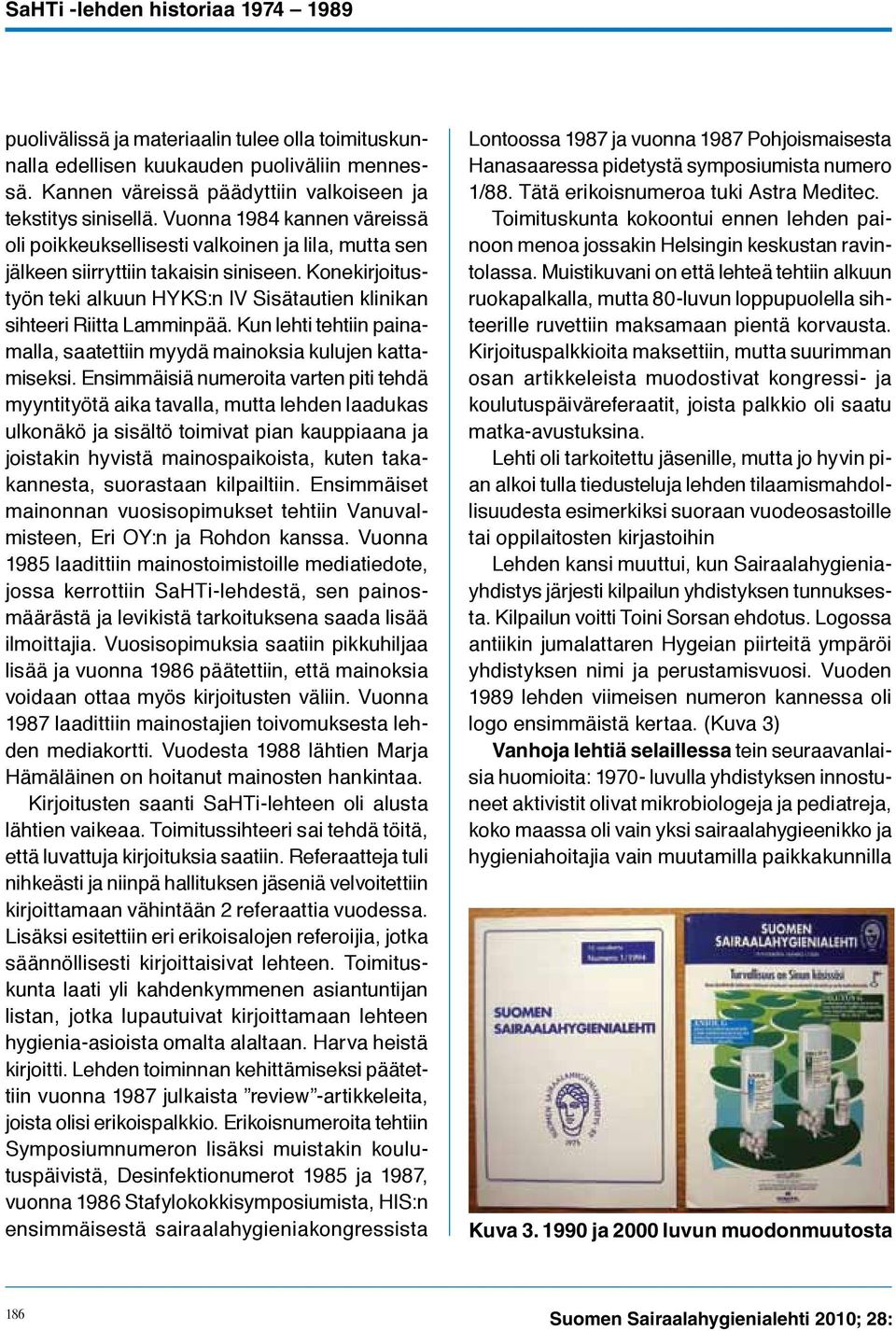 Konekirjoitustyön teki alkuun HYKS:n IV Sisätautien klinikan sihteeri Riitta Lamminpää. Kun lehti tehtiin painamalla, saatettiin myydä mainoksia kulujen kattamiseksi.
