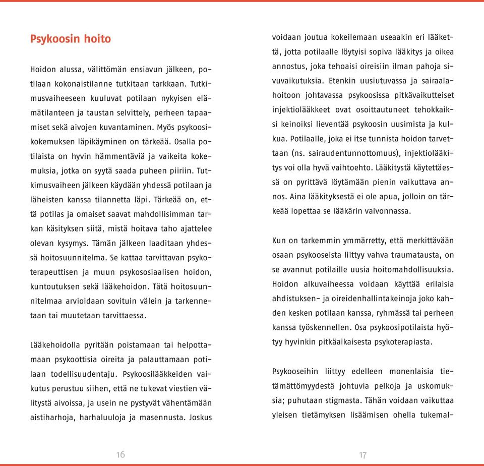 Osalla potilaista on hyvin hämmentäviä ja vaikeita kokemuksia, jotka on syytä saada puheen piiriin. Tutkimusvaiheen jälkeen käydään yhdessä potilaan ja läheisten kanssa tilannetta läpi.