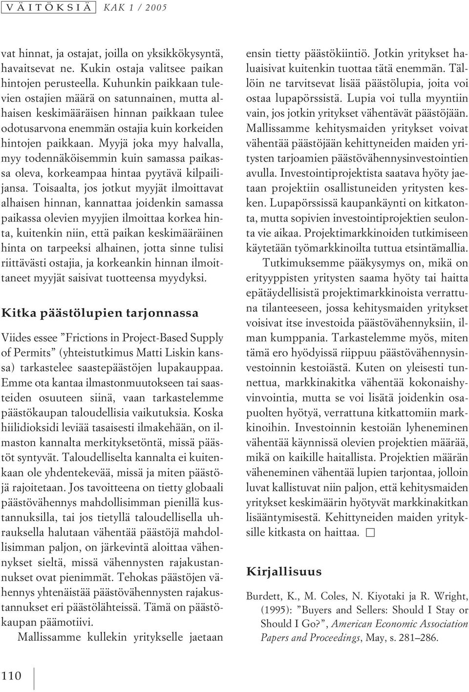 Myyjä joka myy halvalla, myy todennäköisemmin kuin samassa paikassa oleva, korkeampaa hintaa pyytävä kilpailijansa.