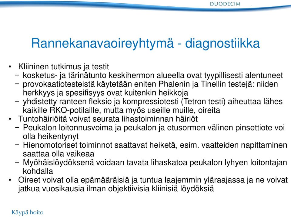 muille, oireita Tuntohäiriöitä voivat seurata lihastoiminnan häiriöt Peukalon loitonnusvoima ja peukalon ja etusormen välinen pinsettiote voi olla heikentynyt Hienomotoriset toiminnot saattavat