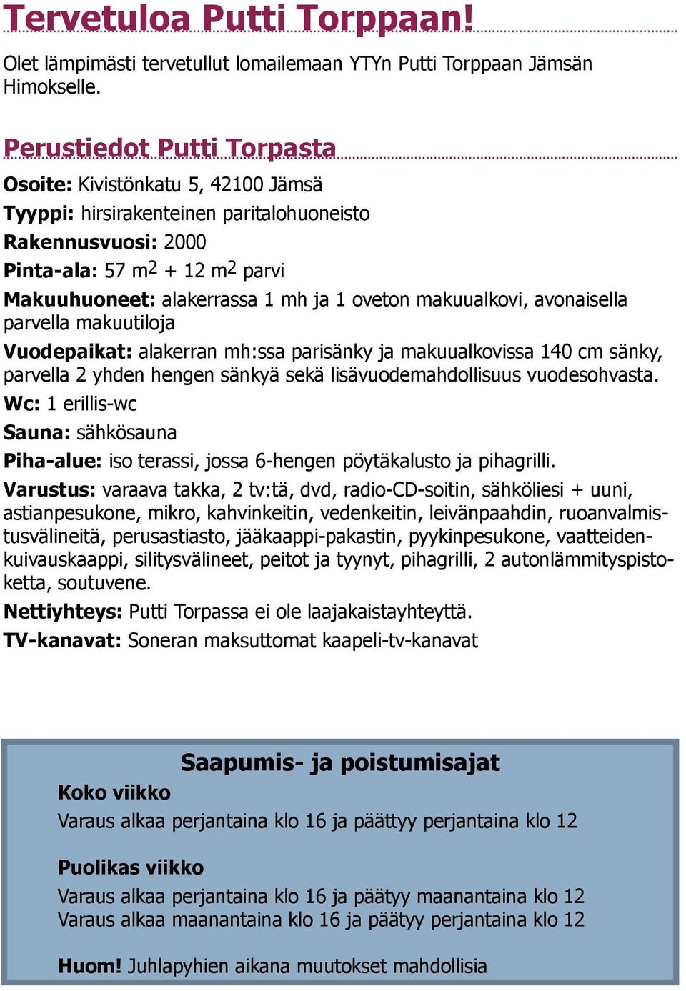 makuualkovi, avonaisella parvella makuutiloja Vuodepaikat: alakerran mh:ssa parisänky ja makuualkovissa 140 cm sänky, parvella 2 yhden hengen sänkyä sekä lisävuodemahdollisuus vuodesohvasta.