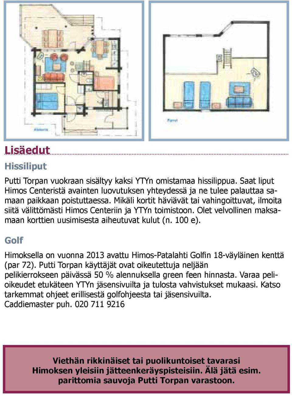 Golf Himoksella on vuonna 2013 avattu Himos-Patalahti Golfin 18-väyläinen kenttä (par 72).