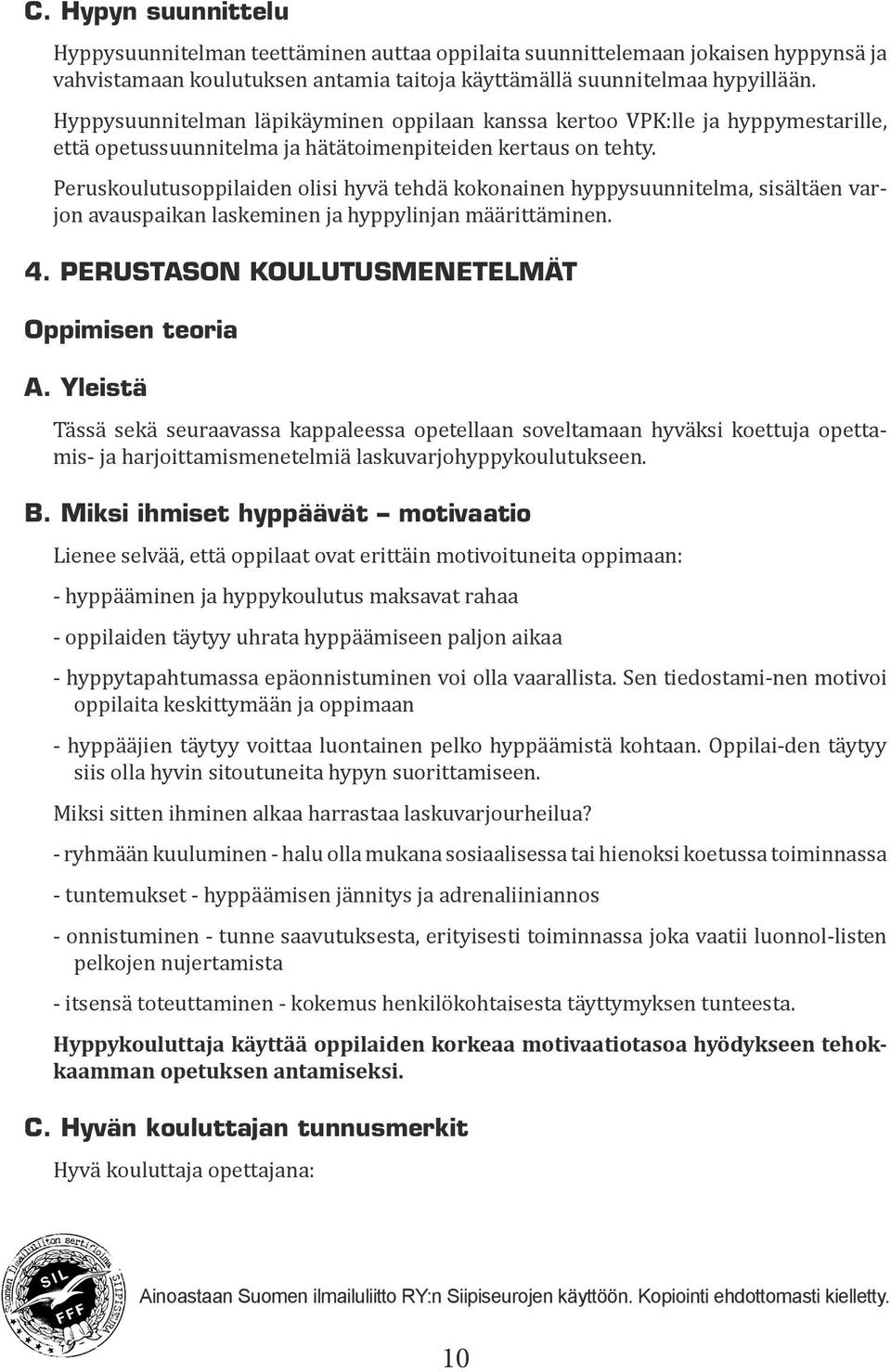 Peruskoulutusoppilaiden olisi hyvä tehdä kokonainen hyppysuunnitelma, sisältäen varjon avauspaikan laskeminen ja hyppylinjan määrittäminen. 4. Perustason koulutusmenetelmät Oppimisen teoria A.