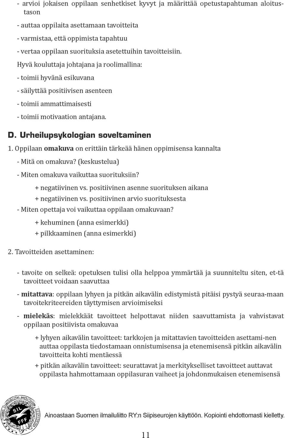 Urheilupsykologian soveltaminen 1. Oppilaan omakuva on erittäin tärkeää hänen oppimisensa kannalta - Mitä on omakuva? (keskustelua) - Miten omakuva vaikuttaa suorituksiin? + negatiivinen vs.