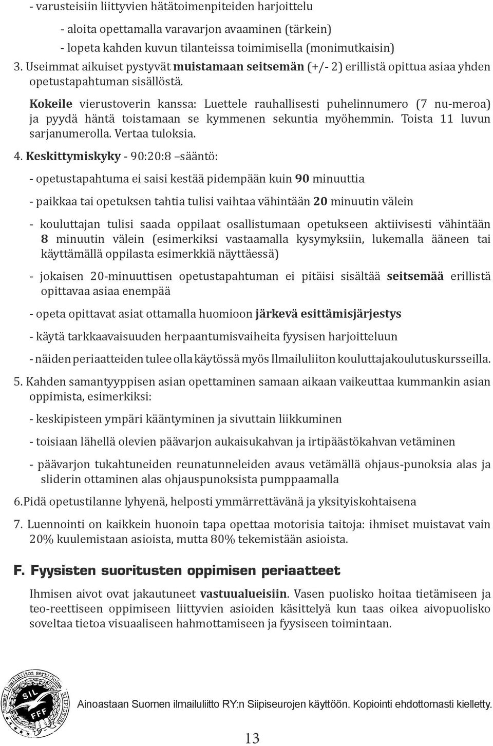 Kokeile vierustoverin kanssa: Luettele rauhallisesti puhelinnumero (7 nu-meroa) ja pyydä häntä toistamaan se kymmenen sekuntia myöhemmin. Toista 11 luvun sarjanumerolla. Vertaa tuloksia. 4.