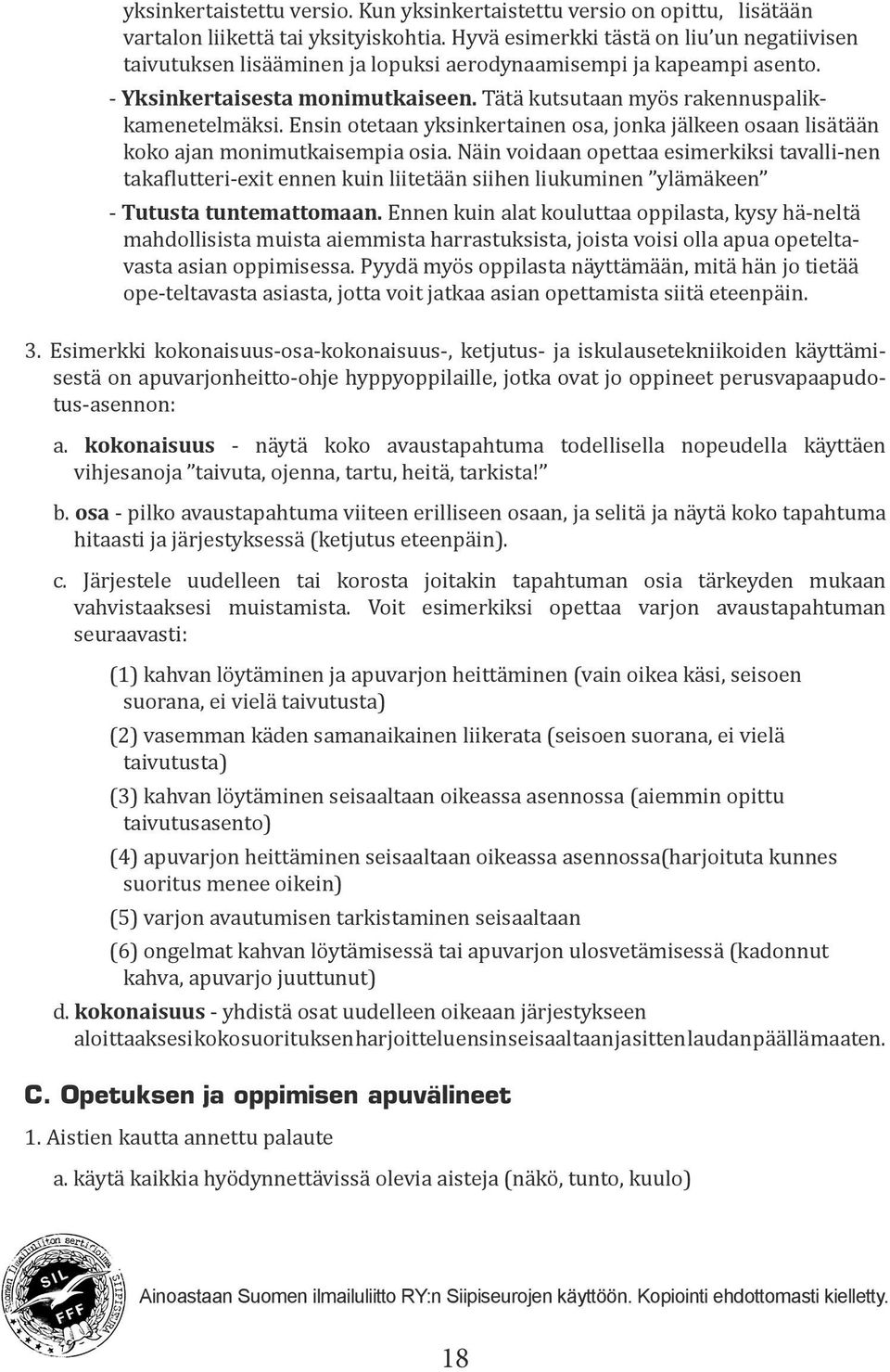 Ensin otetaan yksinkertainen osa, jonka jälkeen osaan lisätään koko ajan monimutkaisempia osia.