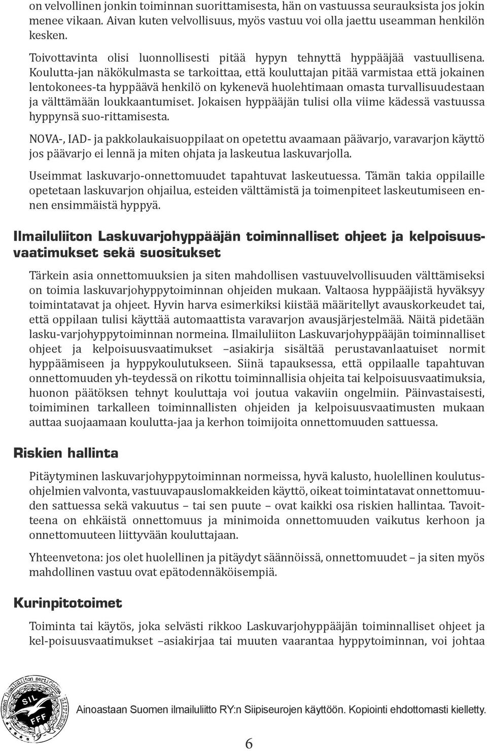 Koulutta-jan näkökulmasta se tarkoittaa, että kouluttajan pitää varmistaa että jokainen lentokonees-ta hyppäävä henkilö on kykenevä huolehtimaan omasta turvallisuudestaan ja välttämään