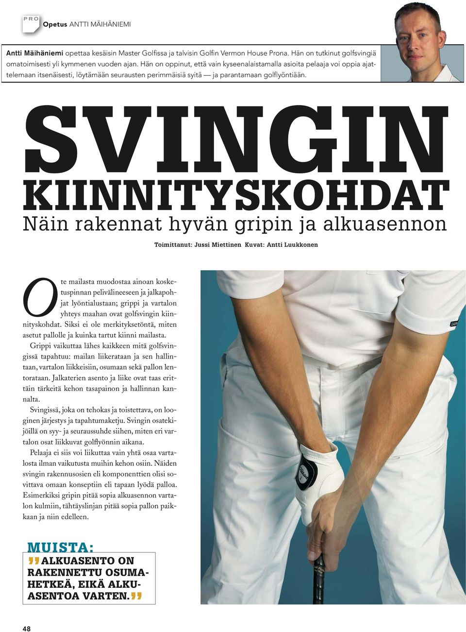 SVINGIN KIINNITYSKOHDAT Näin rakennat hyvän gripin ja alkuasennon Toimittanut: Jussi Miettinen Kuvat: Antti Luukkonen te mailasta muodostaa ainoan kosketuspinnan pelivälineeseen ja jalkapohjat