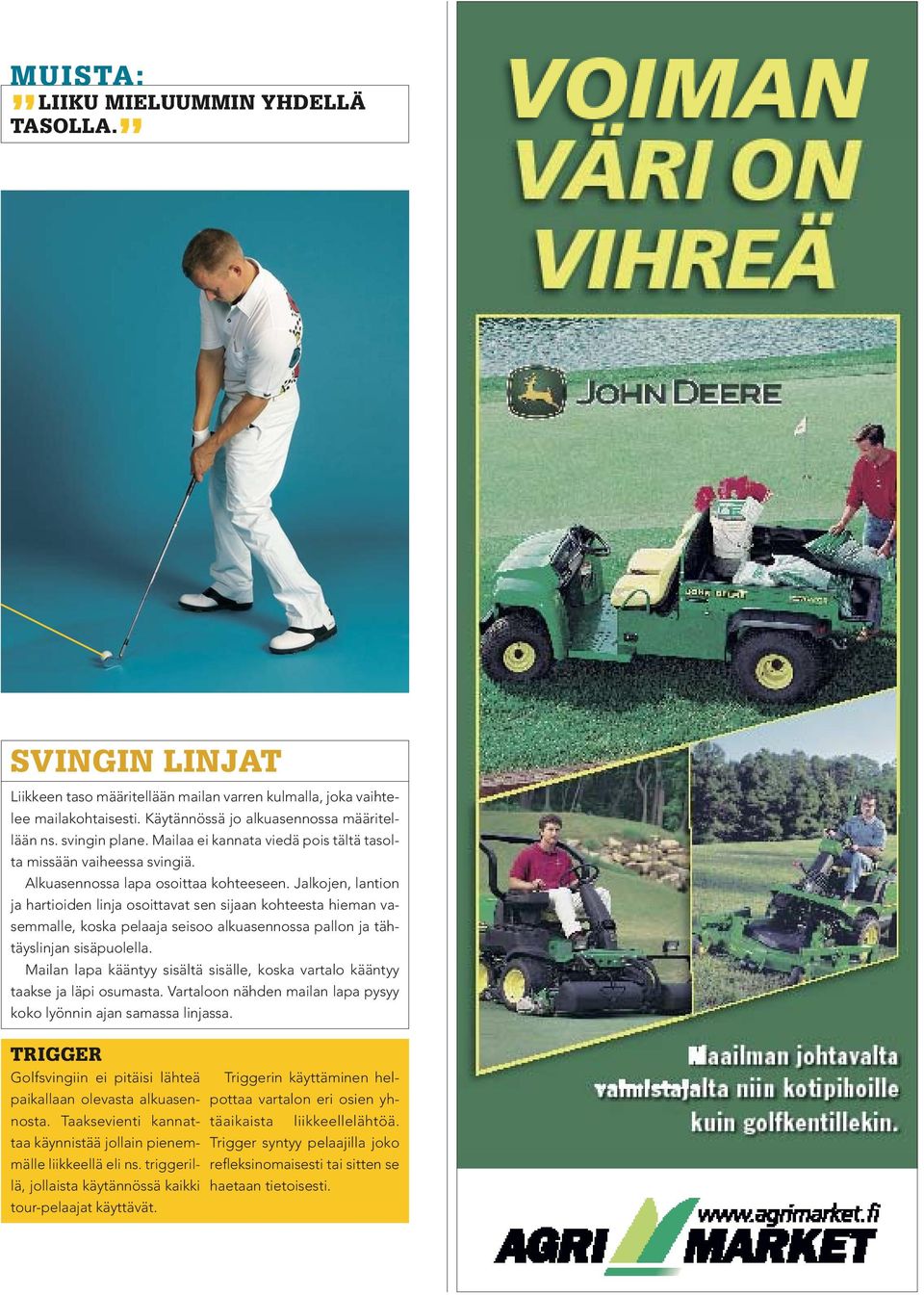 Jalkojen, lantion ja hartioiden linja osoittavat sen sijaan kohteesta hieman vasemmalle, koska pelaaja seisoo alkuasennossa pallon ja tähtäyslinjan sisäpuolella.