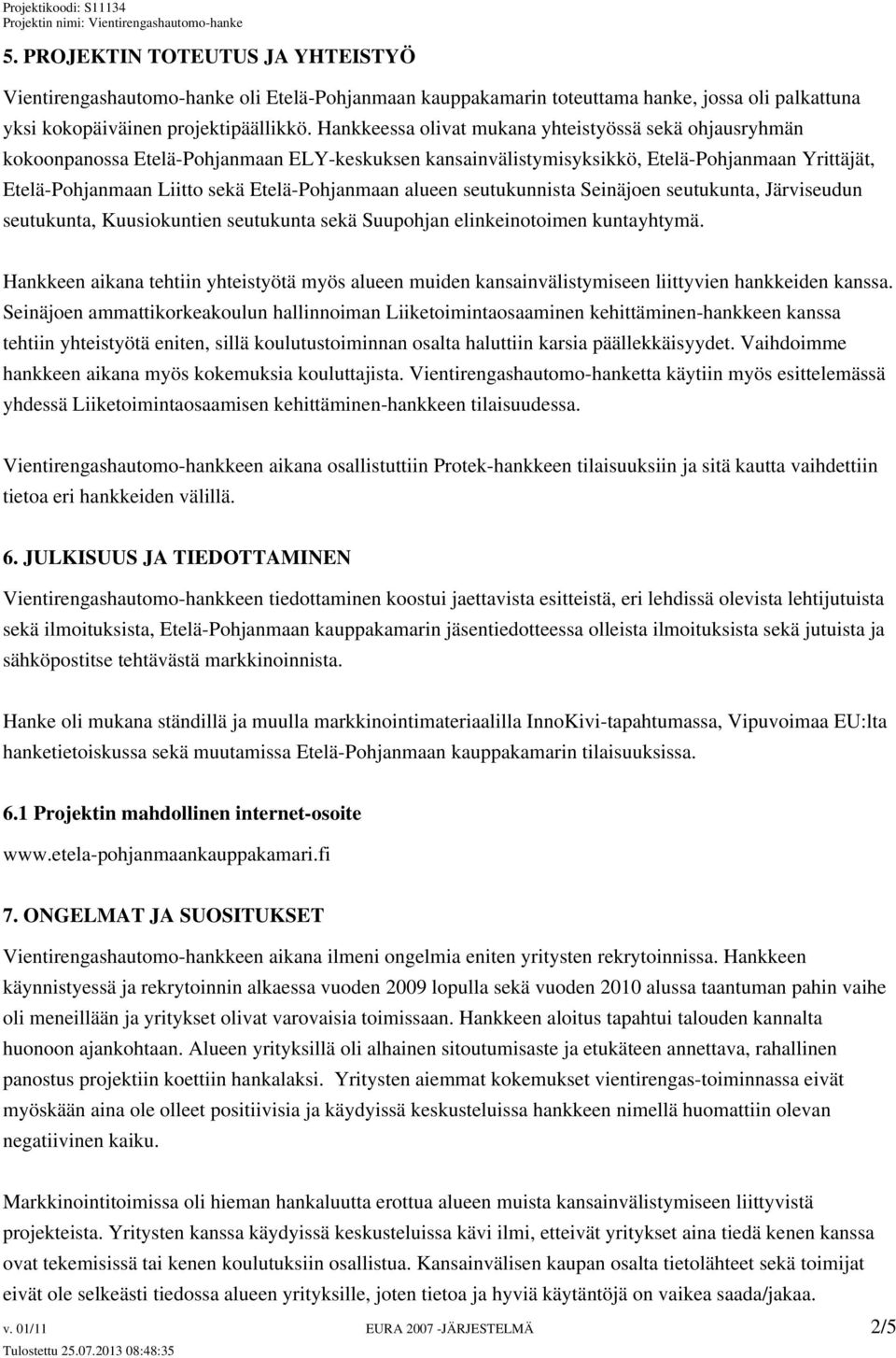 Etelä-Pohjanmaan alueen seutukunnista Seinäjoen seutukunta, Järviseudun seutukunta, Kuusiokuntien seutukunta sekä Suupohjan elinkeinotoimen kuntayhtymä.