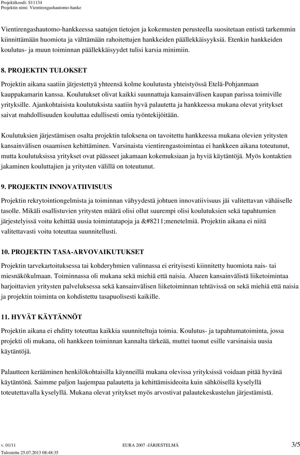 PROJEKTIN TULOKSET Projektin aikana saatiin järjestettyä yhteensä kolme koulutusta yhteistyössä Etelä-Pohjanmaan kauppakamarin kanssa.