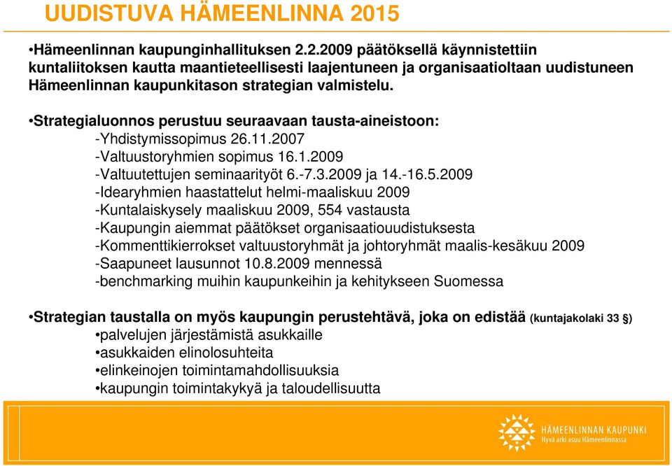 2009 -Idearyhmien haastattelut helmi-maaliskuu 2009 -Kuntalaiskysely maaliskuu 2009, 554 vastausta -Kaupungin aiemmat päätökset organisaatiouudistuksesta -Kommenttikierrokset valtuustoryhmät ja