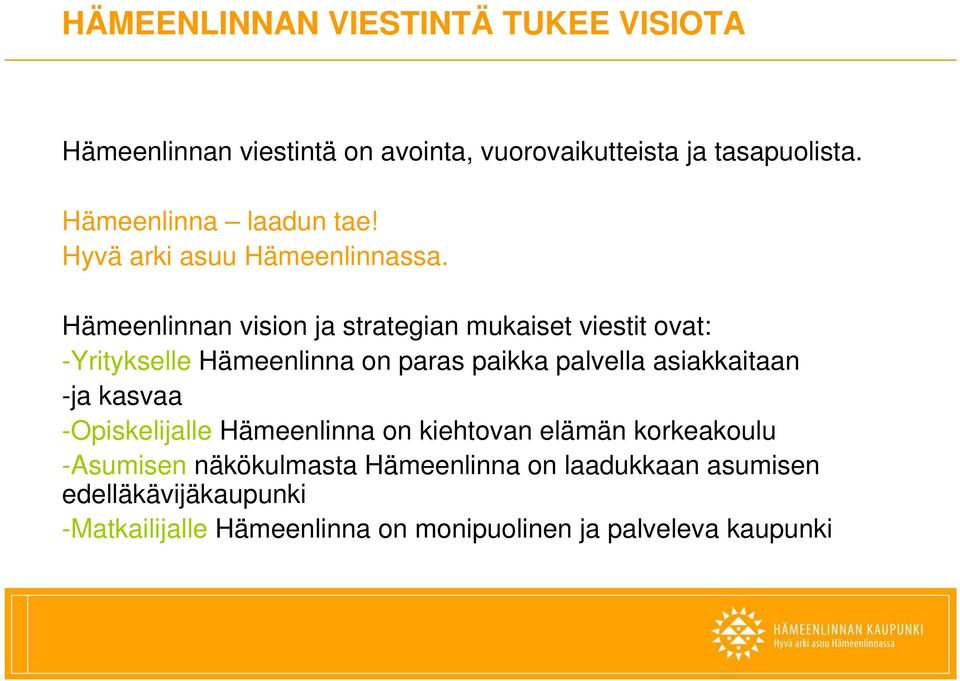 Hämeenlinnan vision ja strategian mukaiset viestit ovat: -Yritykselle Hämeenlinna on paras paikka palvella asiakkaitaan -ja