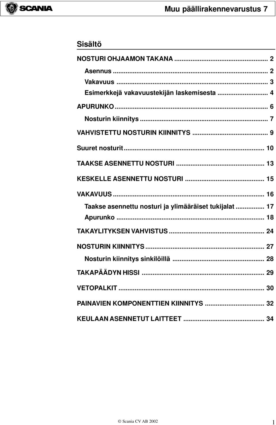 .. 16 Taakse asennettu nosturi ja ylimääräiset tukijalat... 17 Apurunko... 18 TAKAYLITYKSEN VAHVISTUS... 24 NOSTURIN KIINNITYS.